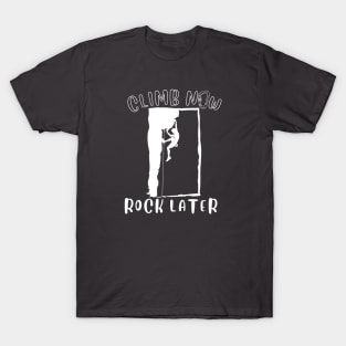 Climb Now - Rock Later | Climbers | Climbing | Rock climbing | Outdoor sports | Nature lovers | Bouldering T-Shirt